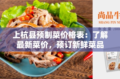 上杭县预制菜价格表：了解最新菜价，预订新鲜菜品