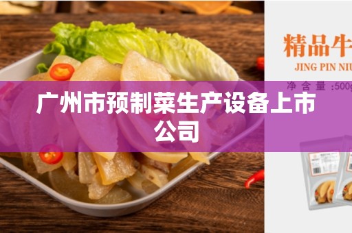 广州市预制菜生产设备上市公司