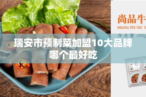 瑞安市预制菜加盟10大品牌哪个最好吃