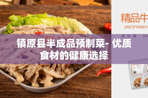 镇原县半成品预制菜- 优质食材的健康选择