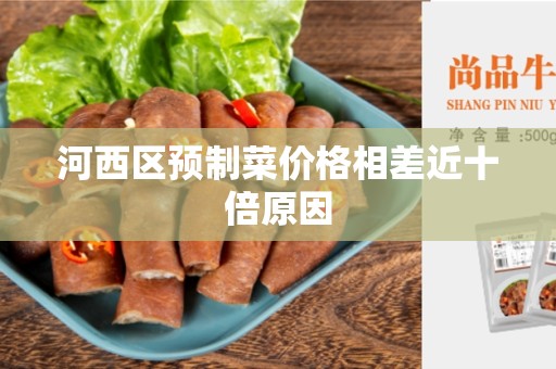 河西区预制菜价格相差近十倍原因