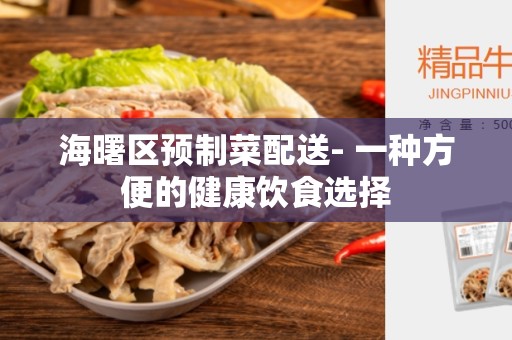 海曙区预制菜配送- 一种方便的健康饮食选择