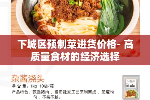 下城区预制菜进货价格- 高质量食材的经济选择