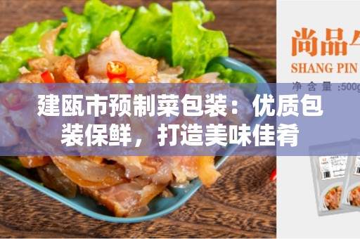 建瓯市预制菜包装：优质包装保鲜，打造美味佳肴
