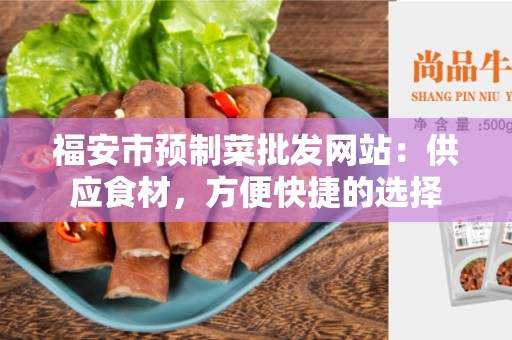 福安市预制菜批发网站：供应食材，方便快捷的选择
