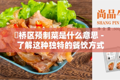 埇桥区预制菜是什么意思 - 了解这种独特的餐饮方式