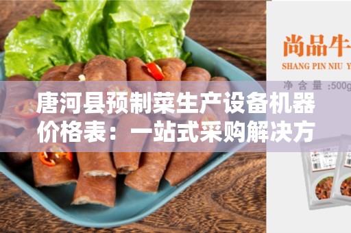 唐河县预制菜生产设备机器价格表：一站式采购解决方案