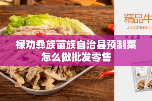 禄劝彝族苗族自治县预制菜怎么做批发零售