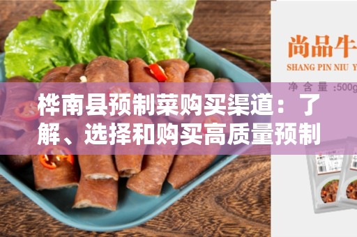 桦南县预制菜购买渠道：了解、选择和购买高质量预制菜的最佳途径