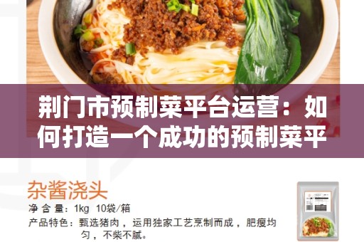 荆门市预制菜平台运营：如何打造一个成功的预制菜平台？
