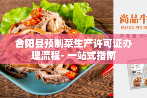 合阳县预制菜生产许可证办理流程- 一站式指南