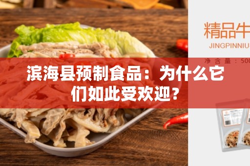 滨海县预制食品：为什么它们如此受欢迎？