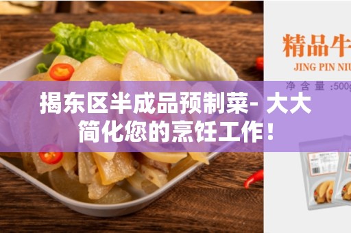 揭东区半成品预制菜- 大大简化您的烹饪工作！