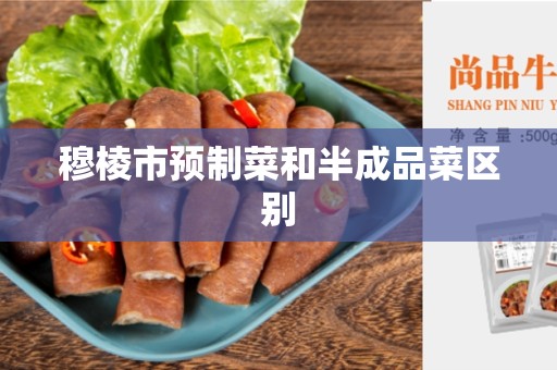 穆棱市预制菜和半成品菜区别