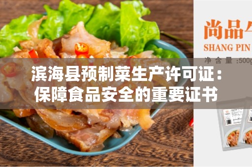 滨海县预制菜生产许可证：保障食品安全的重要证书