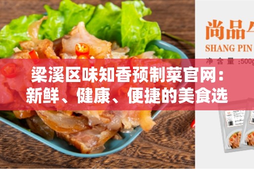 梁溪区味知香预制菜官网：新鲜、健康、便捷的美食选择