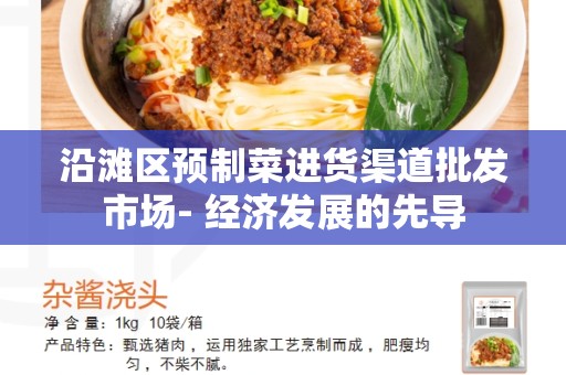 沿滩区预制菜进货渠道批发市场- 经济发展的先导