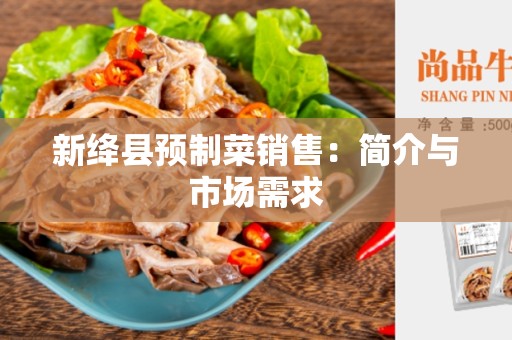新绛县预制菜销售：简介与市场需求