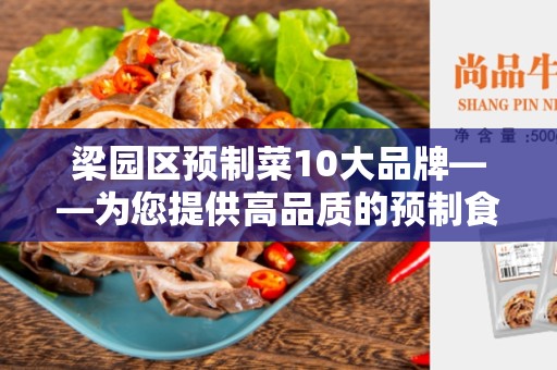 梁园区预制菜10大品牌——为您提供高品质的预制食品选择