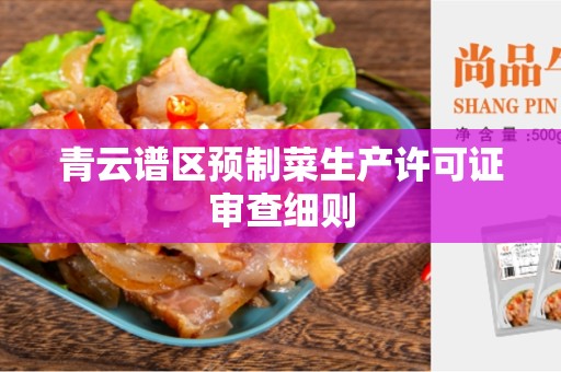 青云谱区预制菜生产许可证审查细则