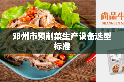 邓州市预制菜生产设备选型标准