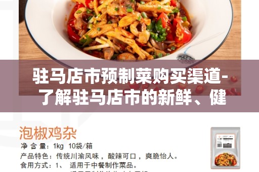 驻马店市预制菜购买渠道- 了解驻马店市的新鲜、健康的预制菜选择和购买方式