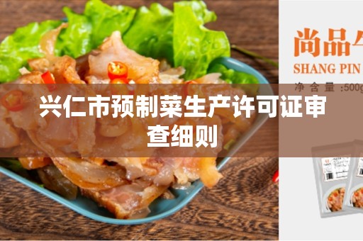 兴仁市预制菜生产许可证审查细则