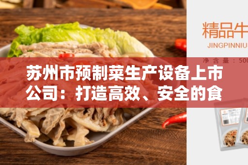 苏州市预制菜生产设备上市公司：打造高效、安全的食品加工设备