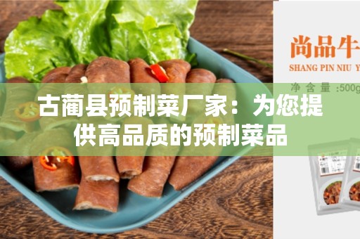 古蔺县预制菜厂家：为您提供高品质的预制菜品