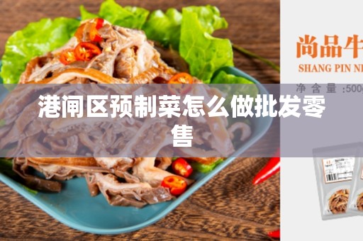 港闸区预制菜怎么做批发零售