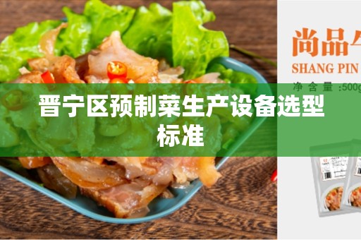 晋宁区预制菜生产设备选型标准