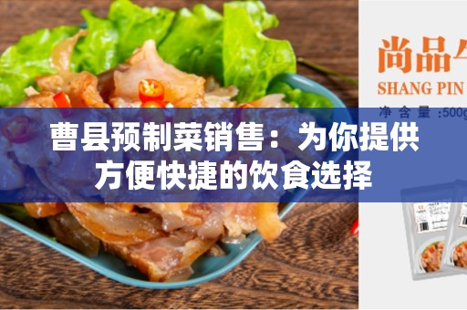 曹县预制菜销售：为你提供方便快捷的饮食选择