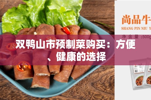 双鸭山市预制菜购买：方便、健康的选择