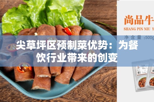 尖草坪区预制菜优势：为餐饮行业带来的创变