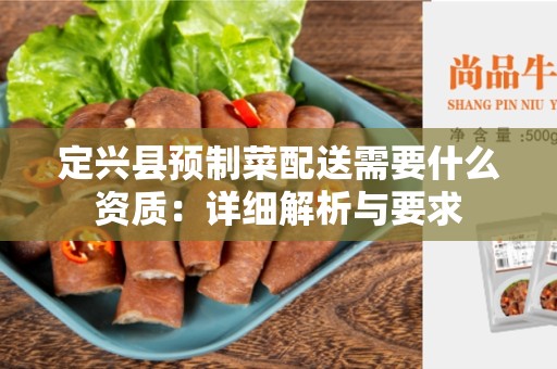 定兴县预制菜配送需要什么资质：详细解析与要求