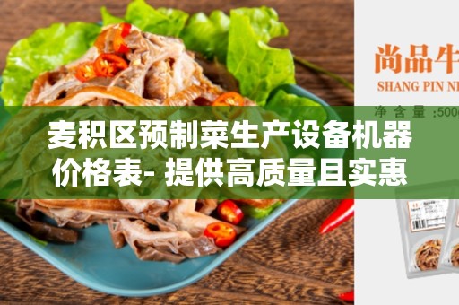 麦积区预制菜生产设备机器价格表- 提供高质量且实惠的设备