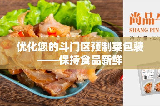 优化您的斗门区预制菜包装——保持食品新鲜