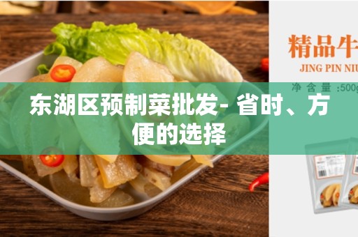 东湖区预制菜批发- 省时、方便的选择