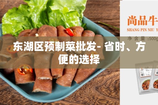 东湖区预制菜批发- 省时、方便的选择