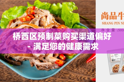 桥西区预制菜购买渠道偏好 - 满足您的健康需求