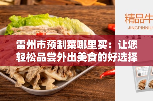 雷州市预制菜哪里买：让您轻松品尝外出美食的好选择
