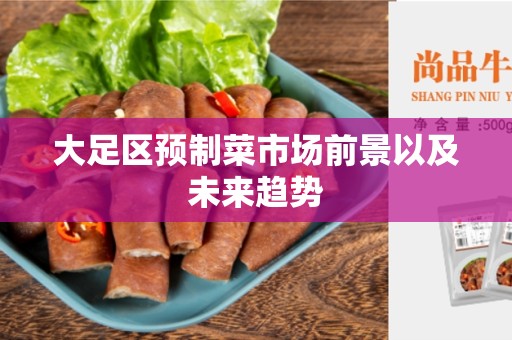 大足区预制菜市场前景以及未来趋势