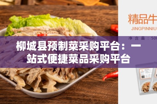 柳城县预制菜采购平台：一站式便捷菜品采购平台