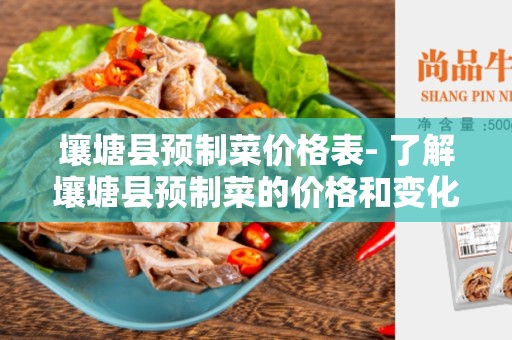 壤塘县预制菜价格表- 了解壤塘县预制菜的价格和变化趋势