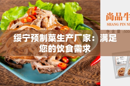 绥宁预制菜生产厂家：满足您的饮食需求
