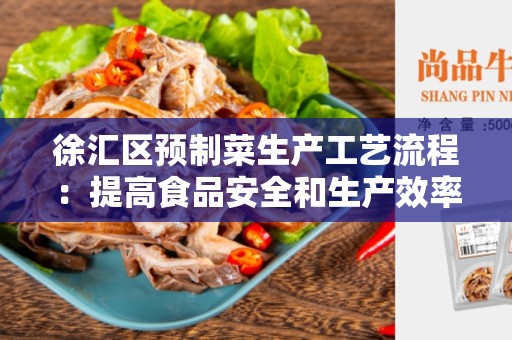 徐汇区预制菜生产工艺流程：提高食品安全和生产效率的关键