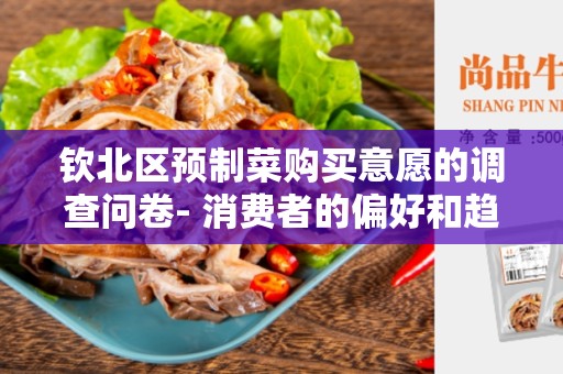 钦北区预制菜购买意愿的调查问卷- 消费者的偏好和趋势调查
