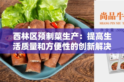 西林区预制菜生产：提高生活质量和方便性的创新解决方案