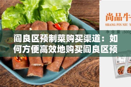 阎良区预制菜购买渠道：如何方便高效地购买阎良区预制菜？