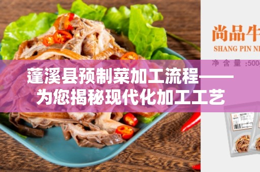 蓬溪县预制菜加工流程——为您揭秘现代化加工工艺